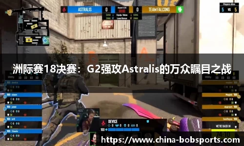 洲际赛18决赛：G2强攻Astralis的万众瞩目之战
